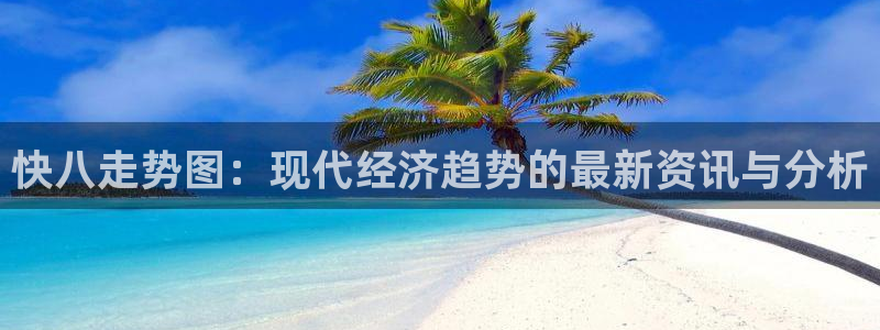 壹号娱乐,apk：快八走势图：现代经济趋势的最新资讯与分析