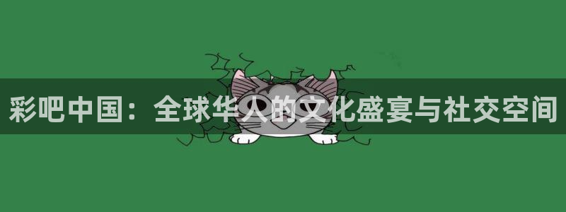 壹号娱乐充值怎么退款：彩吧中国：全球华人的文化盛宴与社交空间